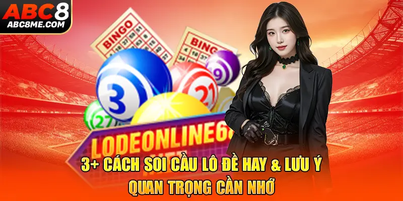 3+ Cách Soi Cầu Lô Đề Hay & Lưu Ý Quan Trọng Cần Nhớ 3+ Cách Soi Cầu Lô Đề Hay & Lưu Ý Quan Trọng Cần Nhớ