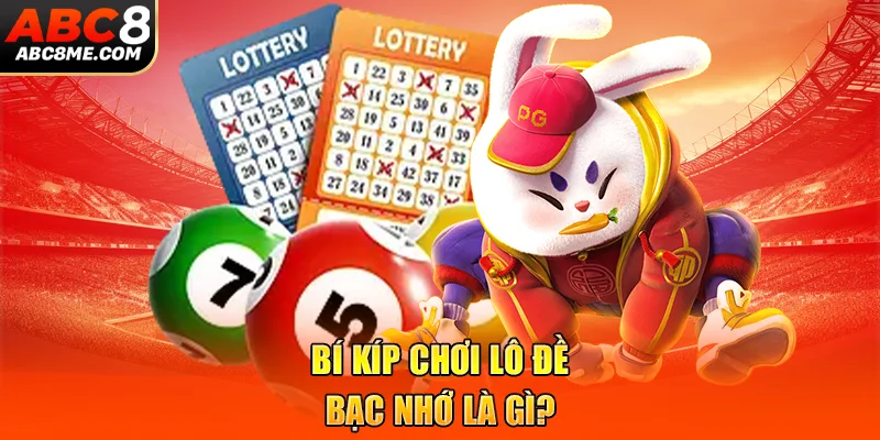 Lô Đề Bạc Nhớ Là Gì & Tổng Hợp Những Kinh Nghiệm Xương Máu ABC8 Bí kíp chơi lô đề bạc nhớ là gì?