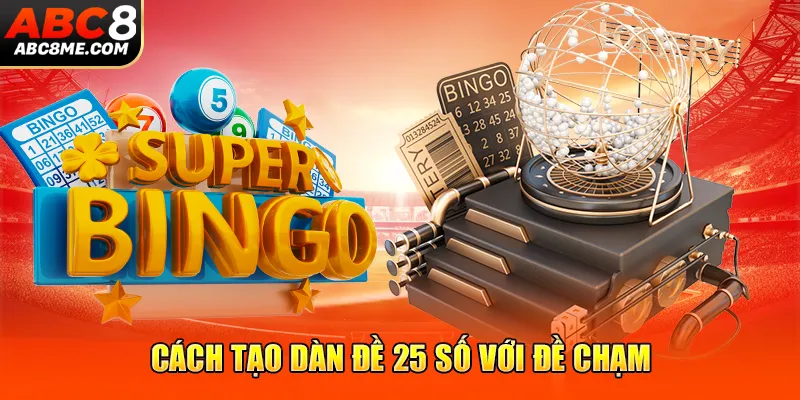 Cách Tạo Dàn Đề 25 Số Khung 3 Ngày Chuẩn Xác Nhất Cách tạo dàn đề 25 số với đề chạm