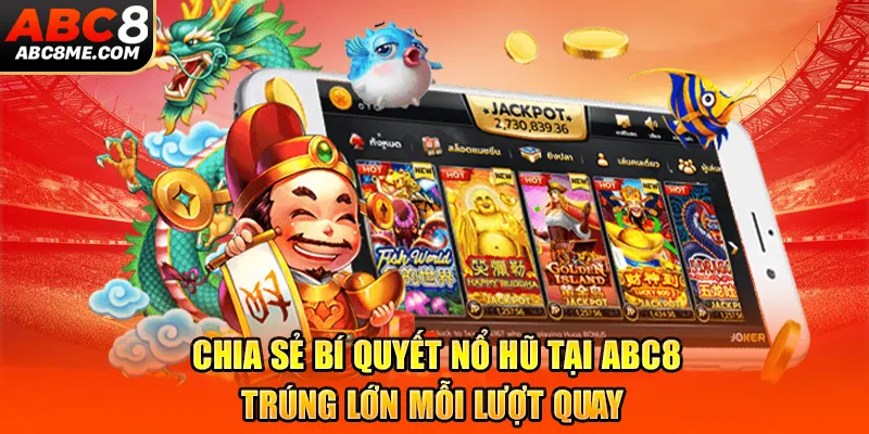 Chia Sẻ Bí Quyết Nổ Hũ Tại ABC8 - Trúng Lớn Mỗi Lượt Quay Chia Sẻ Bí Quyết Nổ Hũ Tại ABC8 - Trúng Lớn Mỗi Lượt Quay