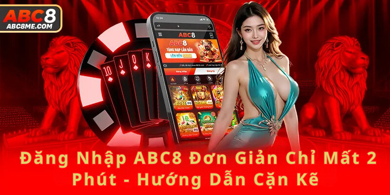 Đăng Nhập ABC8 Đăng Nhập ABC8 Đơn Giản Chỉ Mất 2 Phút - Hướng Dẫn Cặn Kẽ