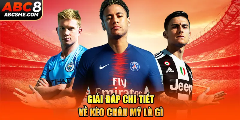 Kèo Châu Mỹ ABC8 Là Gì? Tìm Hiểu Cách Chơi Và Chiến Lược Hữu Hiệu Giải đáp chi tiết về kèo châu Mỹ là gì