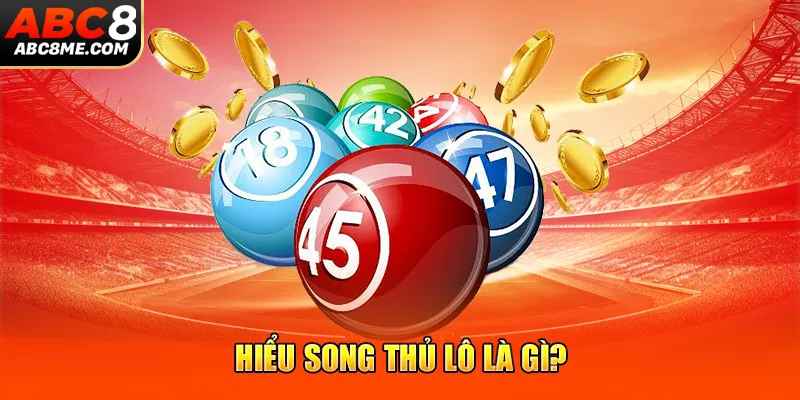 Song Thủ Lô Là Gì? Sổ Tay Bắt Lô Song Thủ Tiền Về Như Nước 2026 Hiểu song thủ lô là gì?