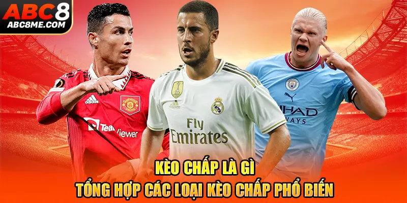 Kèo Chấp Là Gì - Tổng Hợp Các Loại Kèo Chấp Phổ Biến 2026 Kèo Chấp Là Gì - Tổng Hợp Các Loại Kèo Chấp Phổ Biến