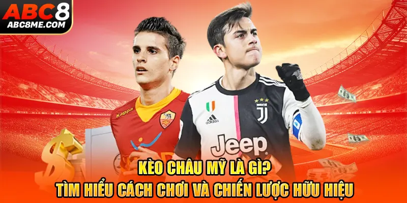 Kèo Châu Mỹ ABC8 Là Gì? Tìm Hiểu Cách Chơi Và Chiến Lược Hữu Hiệu Kèo Châu Mỹ Là Gì? Tìm Hiểu Cách Chơi Và Chiến Lược Hữu Hiệu