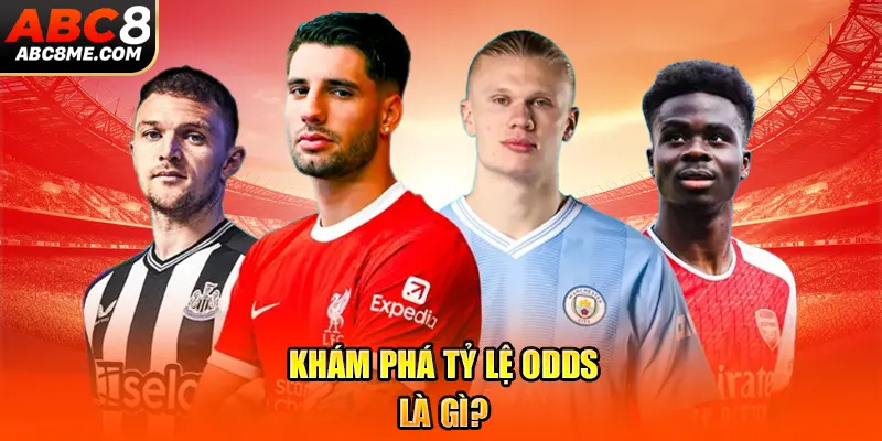 Tỷ Lệ Odds Là Gì? Bí Kíp Chất Lượng Khi Soi Kèo ABC8 Khám phá tỷ lệ odds là gì?