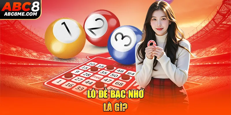 Lô Đề Bạc Nhớ Là Gì & Tổng Hợp Những Kinh Nghiệm Xương Máu ABC8 Lô đề bạc nhớ là gì?