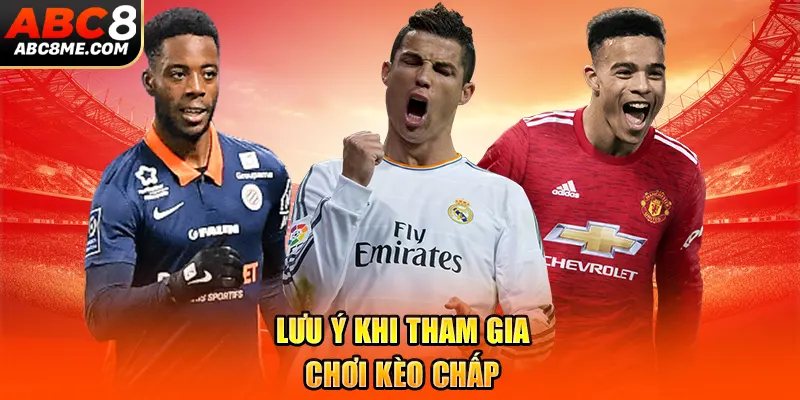 Kèo Chấp Là Gì - Tổng Hợp Các Loại Kèo Chấp Phổ Biến 2026 Lưu ý khi tham gia chơi kèo chấp