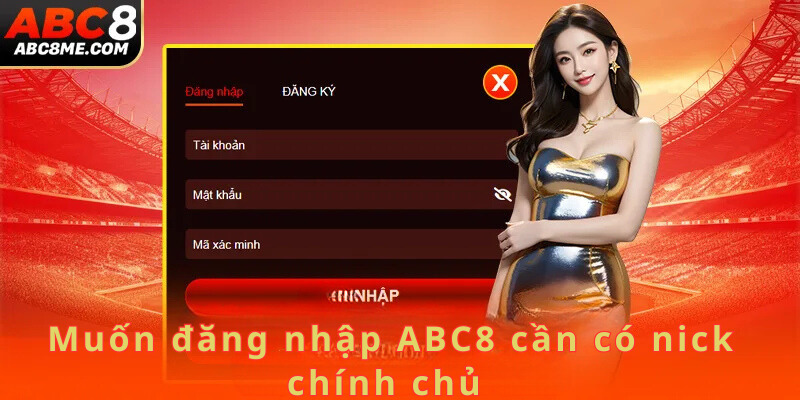Đăng Nhập ABC8 Muốn đăng nhập ABC8 cần có nick chính chủ