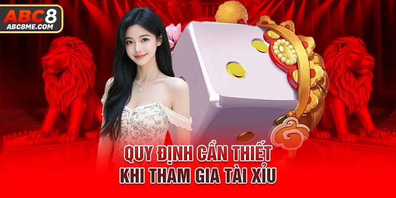 Tài Xỉu ABC8 - Game Đổi Thưởng Online Xanh Chính Nhất Năm Quy định cần thiết khi tham gia tài xỉu