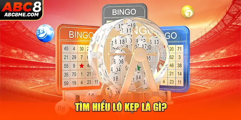 Lô Kẹp Là Gì? Trọn Bộ Cẩm Nang & Kiến Thức Đúng Chuẩn ABC8 Tìm hiểu lô kẹp là gì?